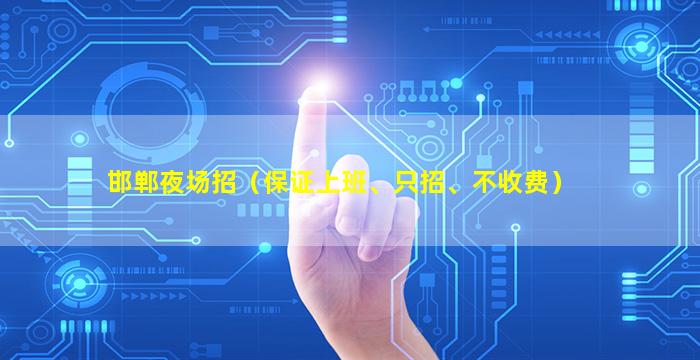 邯郸夜场招（保证上班、只招、不收费）